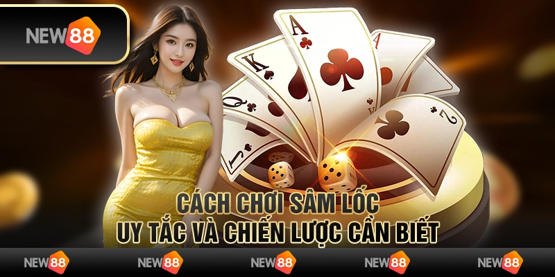 Cách chơi Sâm Lốc - Quy tắc và chiến lược cần biết