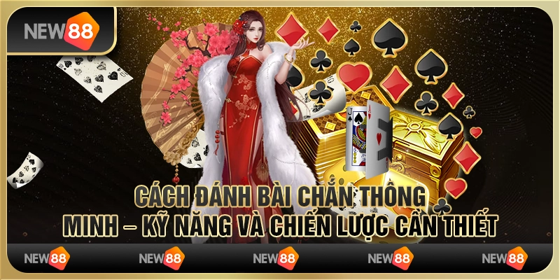 Cách đánh bài chắn thông minh – Kỹ năng và chiến lược cần thiết
