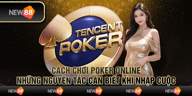 Cách chơi Poker online - Những nguyên tắc cần biết khi nhập cuộc