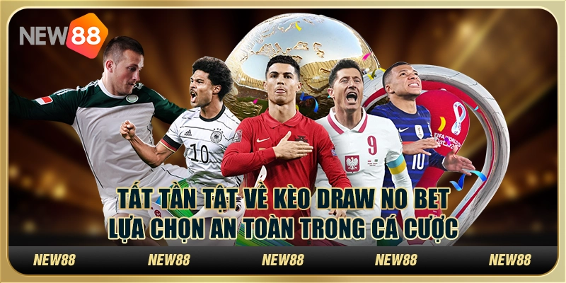 Tất tần tật về kèo Draw No Bet – Lựa chọn an toàn trong cá cược