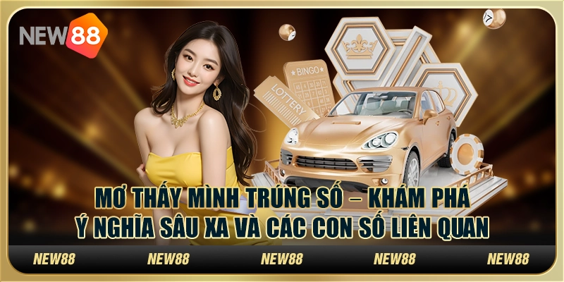 Mơ thấy mình trúng số – Khám phá ý nghĩa sâu xa và các con số liên quan