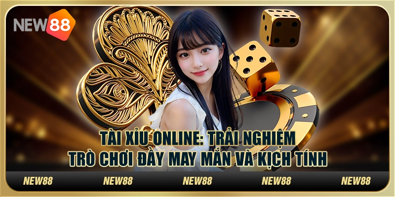 Tài Xỉu Online - Trải nghiệm trò chơi đầy may mắn và kịch tính