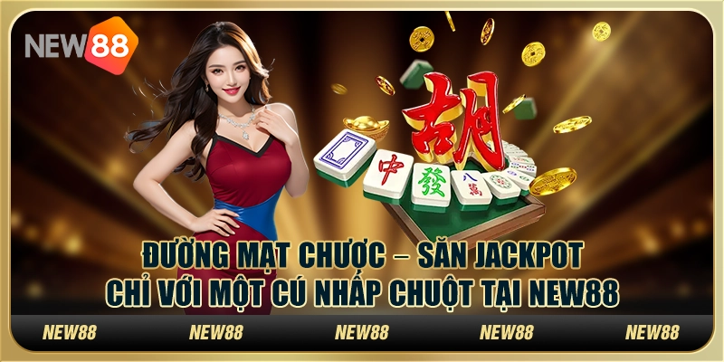 Đường Mạt Chược – Săn Jackpot Chỉ Với Một Cú Nhấp Chuột Tại New88 