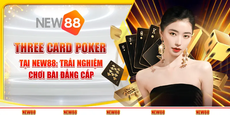 Three Card Poker tại New88: Trải nghiệm chơi bài đẳng cấp