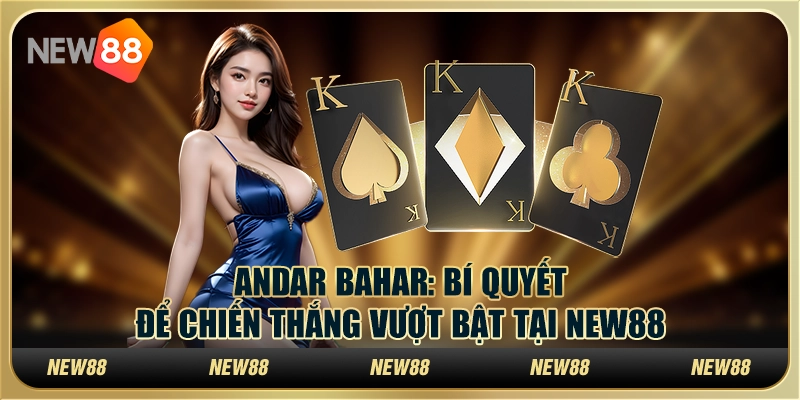 Andar Bahar - Bí quyết để chiến thắng vượt bậc tại New88