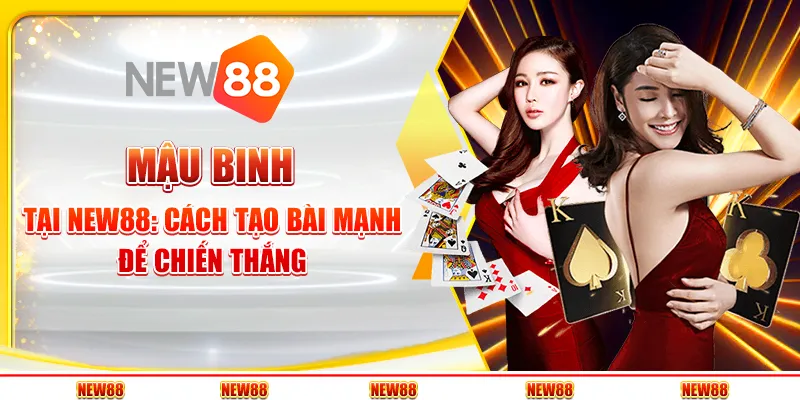 Mậu binh tại New88: Cách tạo bài mạnh để chiến thắng