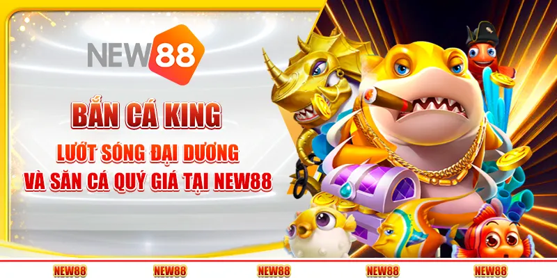 Bắn Cá King – Lướt sóng đại dương và săn cá quý giá tại New88