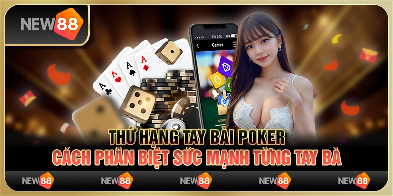 Thứ hạng tay bài poker: Cách phân biệt sức mạnh từng tay bài