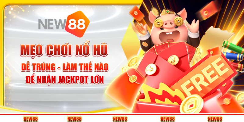 Mẹo chơi nổ hũ dễ trúng - Làm thế nào để nhận jackpot lớn