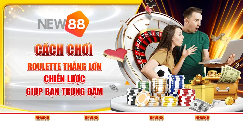 Cách chơi Roulette thắng lớn - Chiến lược giúp bạn trúng đậm