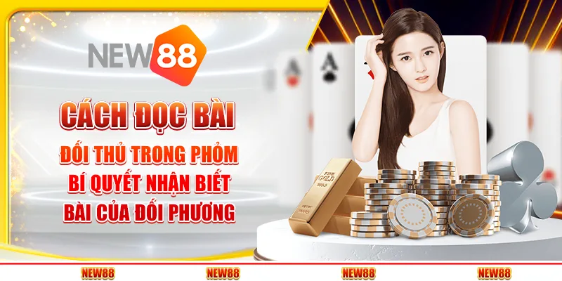 Cách đọc bài đối thủ trong phỏm - Bí quyết nhận biết bài của đối phương