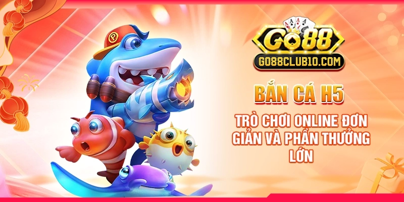 ban-ca-h5-tro-choi-online-don-gian-va-phan-thuong-lon