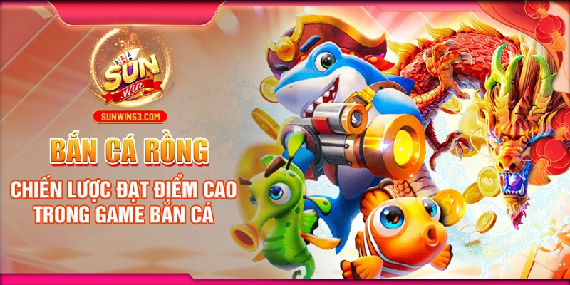 ban-ca-rong-chien-luoc-dat-diem-cao-trong-game-ban-ca