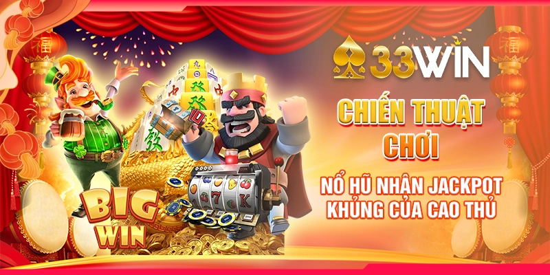 Chiến Thuật Chơi Nổ Hũ Nhận Jackpot Khủng Của Cao Thủ