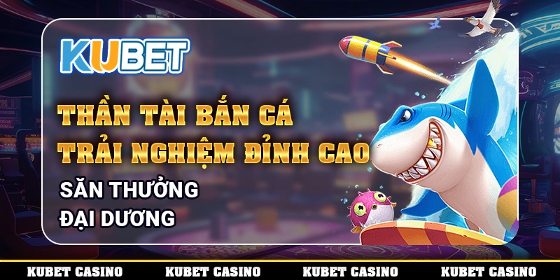 Thần Tài Bắn Cá: Trải Nghiệm Đỉnh Cao Săn Thưởng Đại Dương