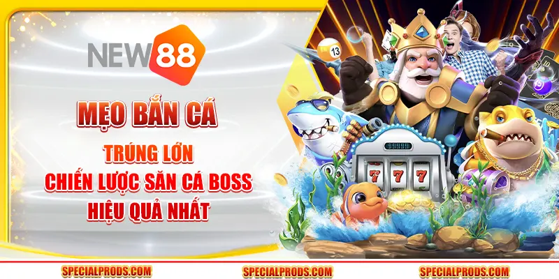 Mẹo bắn cá trúng lớn: Chiến lược săn cá boss hiệu quả nhất