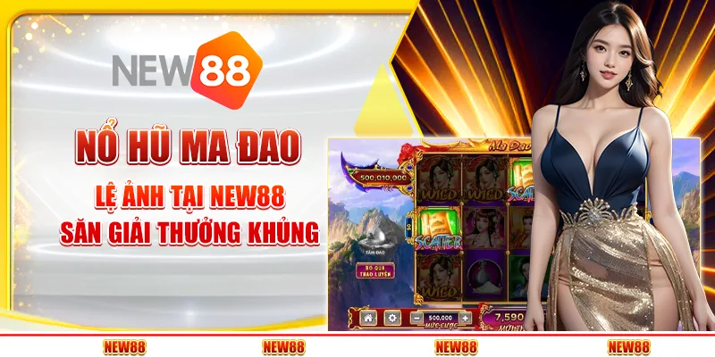 Nổ Hũ Ma Đao Lệ Ảnh tại New88 - Săn giải thưởng khủng