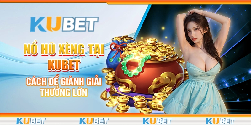 Nổ Hũ Xèng Tại Kubet: Cách Để Giành Giải Thưởng Lớn