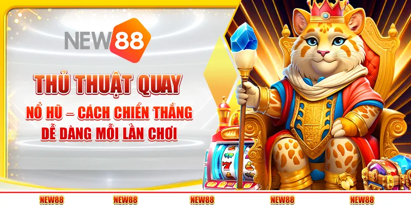 Thủ thuật quay nổ hũ – Cách chiến thắng dễ dàng mỗi lần chơi