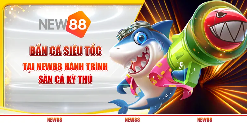 Bắn Cá Siêu Tốc tại New88 - Hành trình săn cá kỳ thú