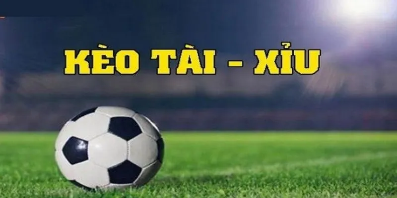 Bao quát về kèo tài xỉu bóng đá