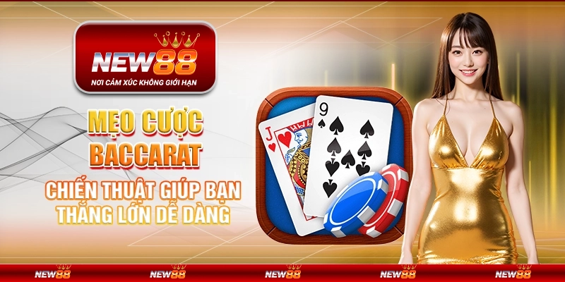 Mẹo cược Baccarat - Chiến thuật giúp bạn thắng lớn dễ dàng