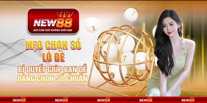 Mẹo chọn số lô đề - Bí quyết giúp bạn dễ dàng chọn số chuẩn
