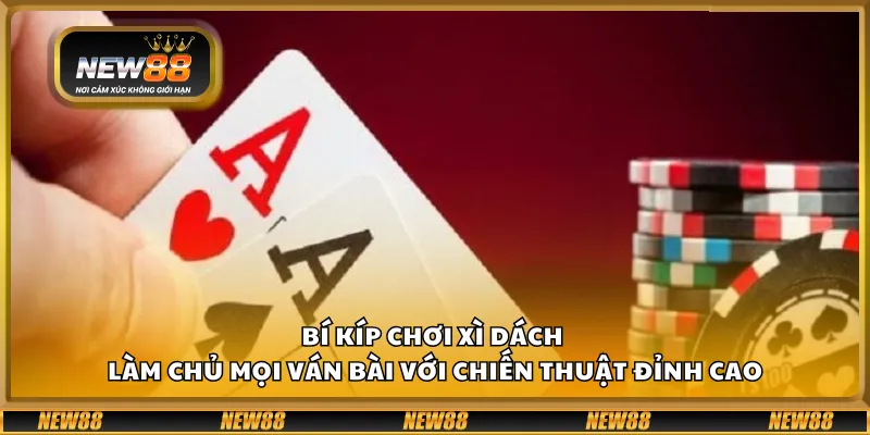 Bí kíp chơi xì dách – Làm chủ mọi ván bài với chiến thuật đỉnh cao