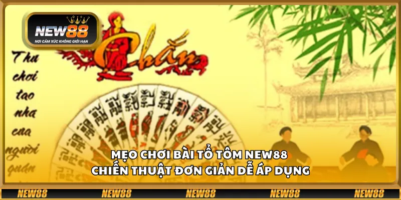 Mẹo chơi bài tổ tôm New88 - chiến thuật đơn giản dễ áp dụng