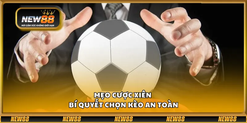 Mẹo cược xiên – Bí quyết chọn kèo an toàn