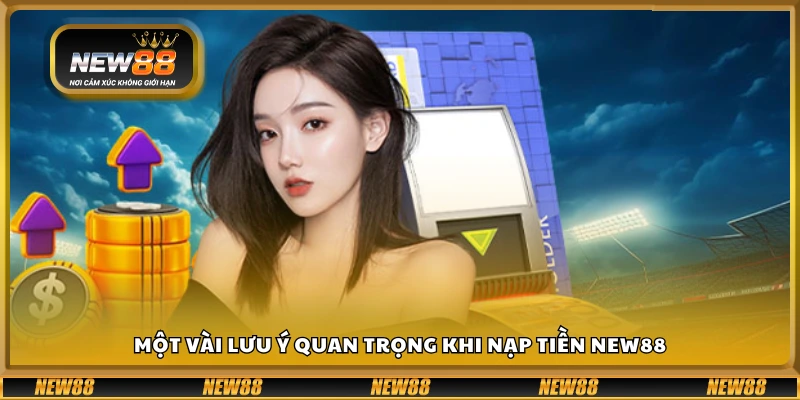 Lưu ý giúp giao dịch nạp tiền New88 an toàn và chính xác